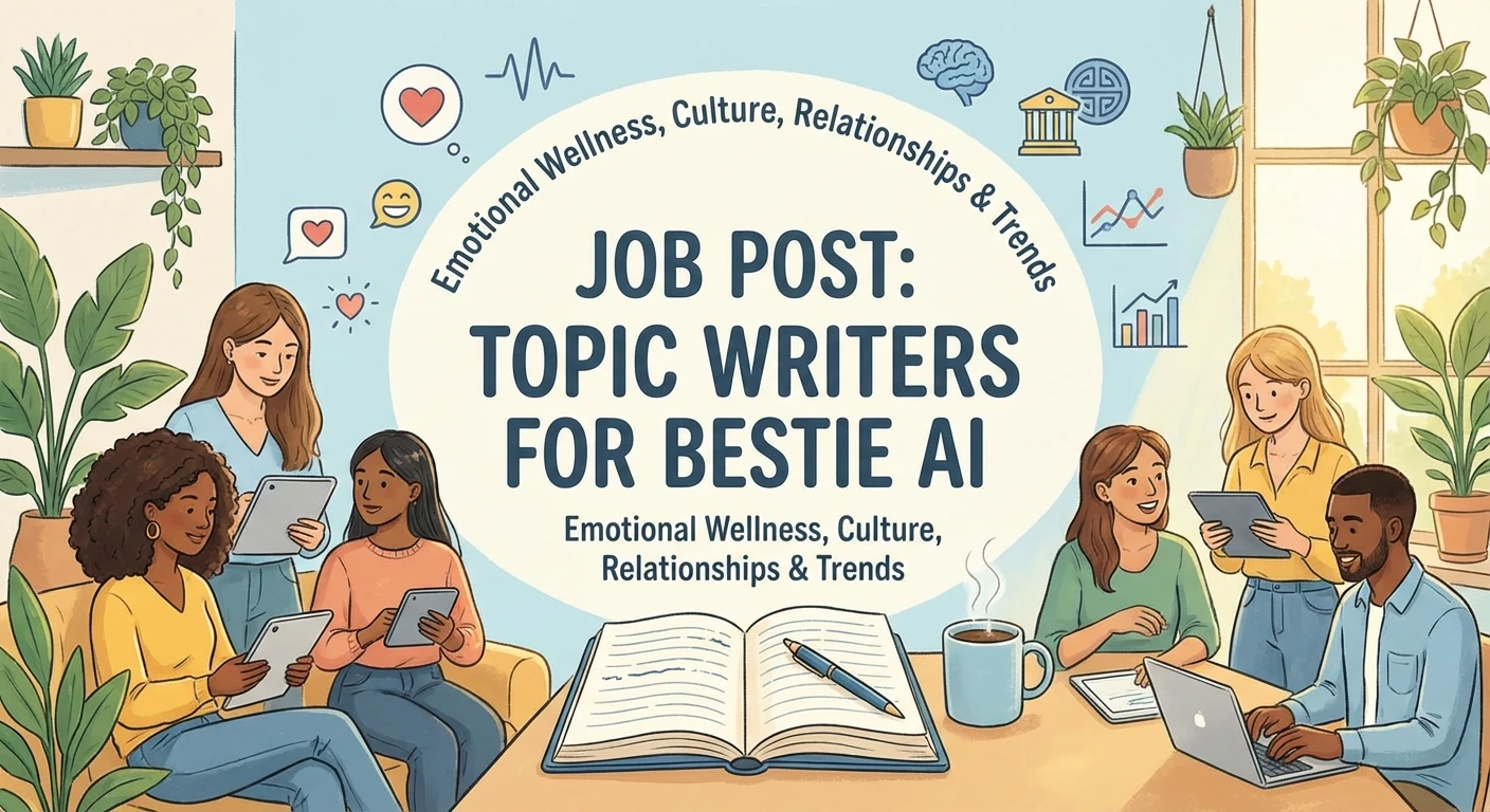Job Post: Topic Writers for Bestie AI (Emotional Wellness, Culture, Relationships & Trends)